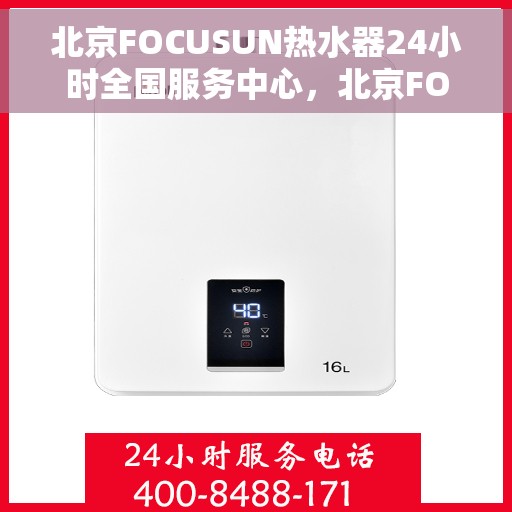 北京FOCUSUN热水器24小时全国服务中心，北京FOCUSUN热水器全天候全国服务中心热线