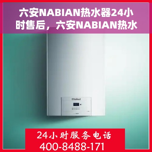 六安NABIAN热水器24小时售后，六安NABIAN热水器全天候售后无忧服务
