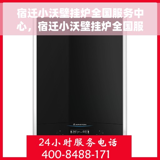 宿迁小沃壁挂炉全国服务中心，宿迁小沃壁挂炉全国服务中心，专业维修与优质服务并行