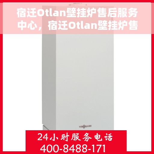 宿迁Otlan壁挂炉售后服务中心，宿迁Otlan壁挂炉售后服务中心，专业维修与贴心服务