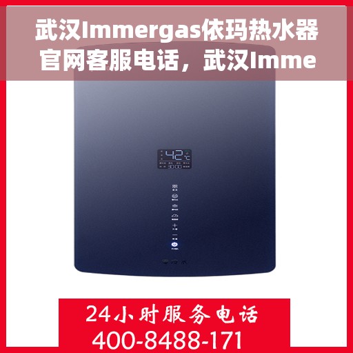 武汉Immergas依玛热水器官网客服电话，武汉Immergas依玛热水器官网客服热线及售后服务电话