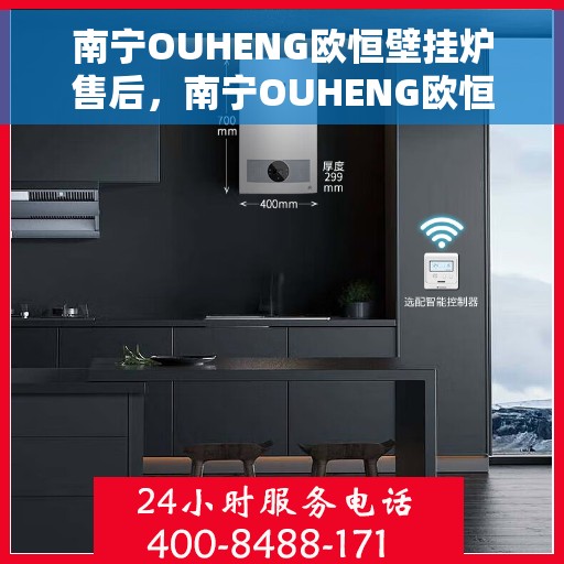 南宁OUHENG欧恒壁挂炉售后，南宁OUHENG欧恒壁挂炉售后服务详解