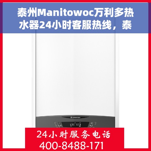 泰州Manitowoc万利多热水器24小时客服热线，泰州Manitowoc万利多热水器全天候客服热线服务