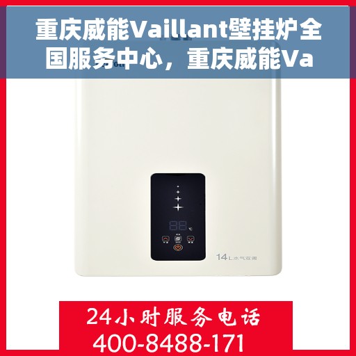 重庆威能Vaillant壁挂炉全国服务中心，重庆威能Vaillant壁挂炉全国服务中心，专业维修与优质服务并行