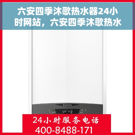 六安四季沐歌热水器24小时网站，六安四季沐歌热水器全天候在线服务网站