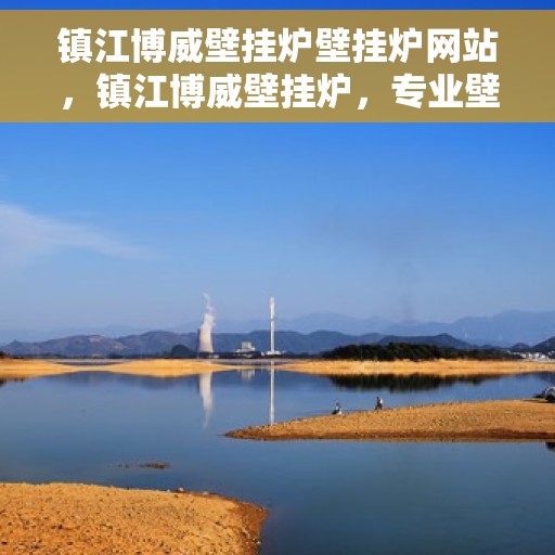 镇江博威壁挂炉壁挂炉网站，镇江博威壁挂炉，专业壁挂炉官网