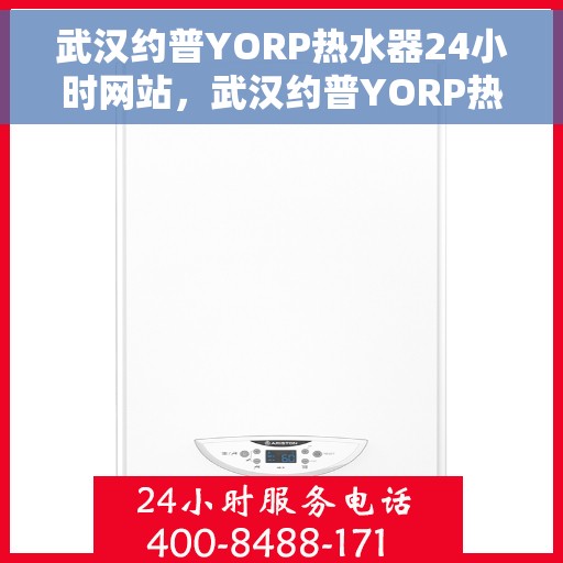 武汉约普YORP热水器24小时网站，武汉约普YORP热水器全天候在线服务网站