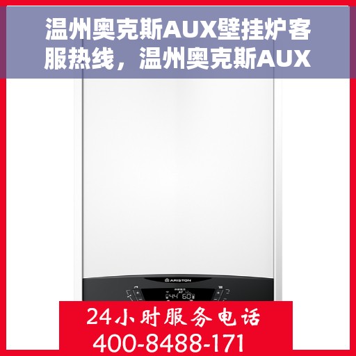 温州奥克斯AUX壁挂炉客服热线,温州奥克斯AUX壁挂炉客服热线,专业解答,温暖您的冬季生活 温州奥克斯AUX壁挂炉客服热线,温州奥克斯AUX壁挂炉客服热线,专业解答,温暖您的冬季生活