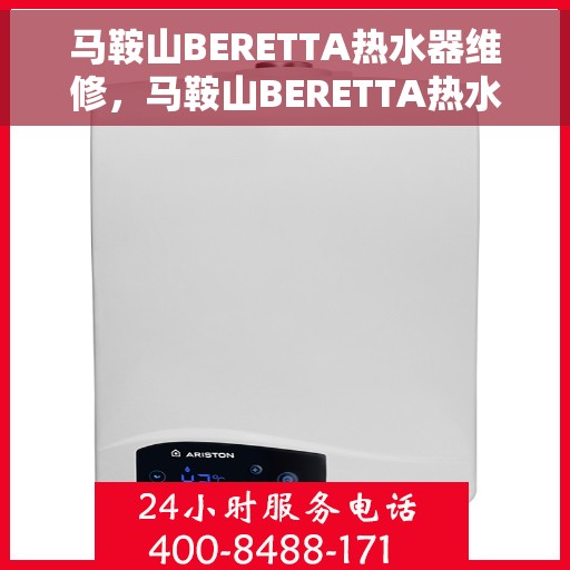 马鞍山BERETTA热水器维修，马鞍山BERETTA热水器专业维修服务