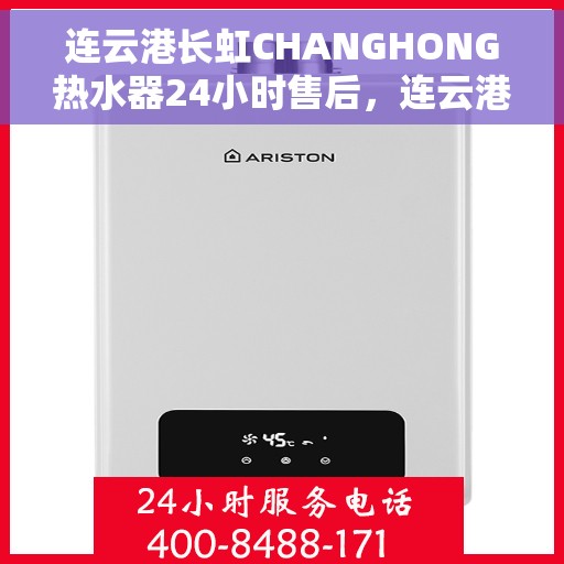 连云港长虹CHANGHONG热水器24小时售后，连云港长虹CHANGHONG热水器全天候售后服务保障