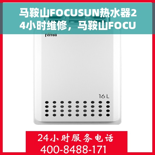 马鞍山FOCUSUN热水器24小时维修，马鞍山FOCUSUN热水器全天候专业维修服务