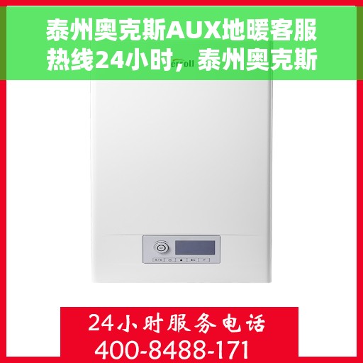 泰州奥克斯AUX地暖客服热线24小时，泰州奥克斯AUX地暖全天候客服热线，温暖连接心间