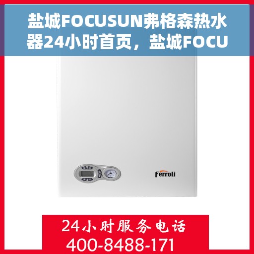 盐城FOCUSUN弗格森热水器24小时首页，盐城FOCUSUN弗格森热水器全天候首页亮相