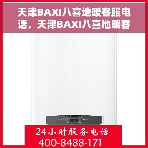 天津BAXI八喜地暖客服电话，天津BAXI八喜地暖客服热线及咨询电话号码详解