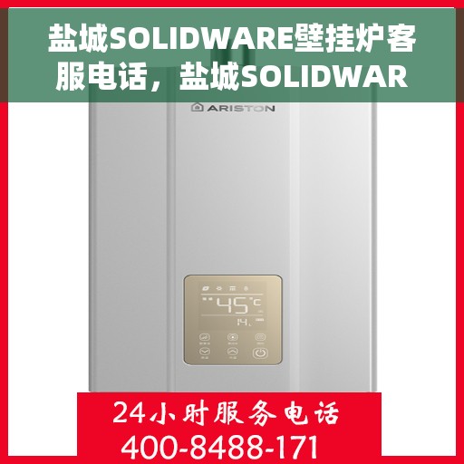 盐城SOLIDWARE壁挂炉客服电话，盐城SOLIDWARE壁挂炉客服热线，专业解答，贴心服务