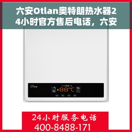 六安Otlan奥特朗热水器24小时官方售后电话，六安Otlan奥特朗热水器全天候官方售后电话及维修服务指南