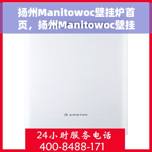 扬州Manitowoc壁挂炉首页，扬州Manitowoc壁挂炉，专业品质，温暖首选