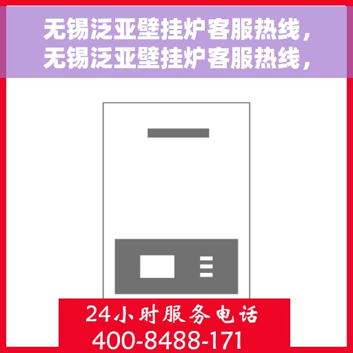 无锡泛亚壁挂炉客服热线，无锡泛亚壁挂炉客服热线，专业团队为您提供全方位服务支持