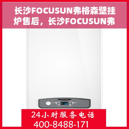 长沙FOCUSUN弗格森壁挂炉售后，长沙FOCUSUN弗格森壁挂炉售后服务解析