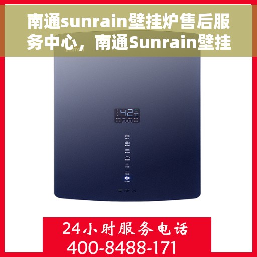 南通sunrain壁挂炉售后服务中心，南通Sunrain壁挂炉售后服务中心，专业维修与优质服务并行