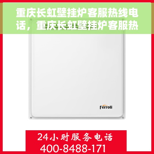 重庆长虹壁挂炉客服热线电话，重庆长虹壁挂炉客服热线电话——专业售后维修服务热线
