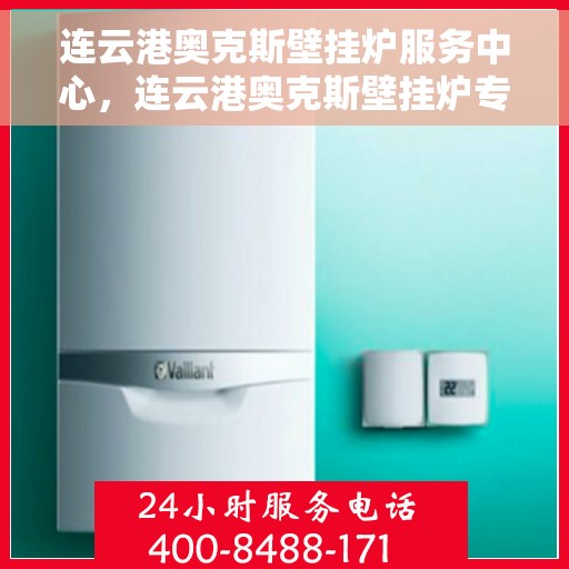 连云港奥克斯壁挂炉服务中心，连云港奥克斯壁挂炉专业服务中心