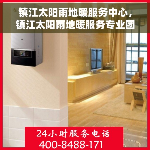 镇江太阳雨地暖服务中心，镇江太阳雨地暖服务专业团队