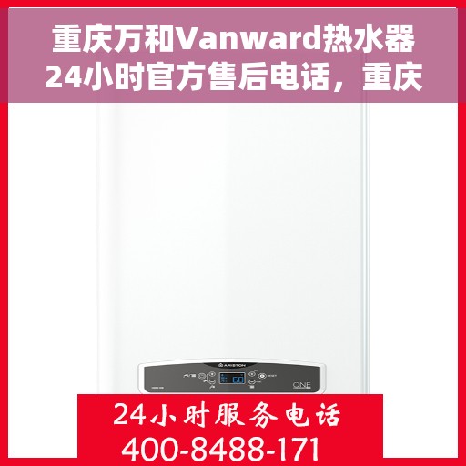 重庆万和Vanward热水器24小时官方售后电话，重庆万和Vanward热水器全天候官方售后热线服务电话