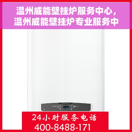 温州威能壁挂炉服务中心，温州威能壁挂炉专业服务中心，专注维修与保养，为您提供贴心服务体验