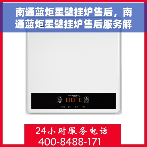 南通蓝炬星壁挂炉售后，南通蓝炬星壁挂炉售后服务解析