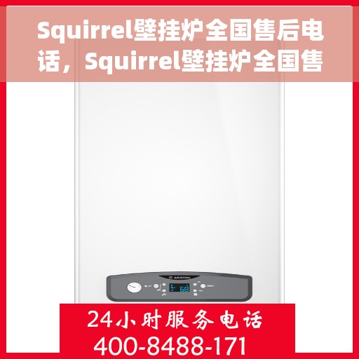 Squirrel壁挂炉全国售后电话，Squirrel壁挂炉全国售后服务热线及电话支持指南