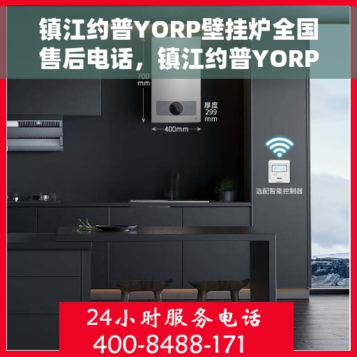 镇江约普YORP壁挂炉全国售后电话，镇江约普YORP壁挂炉售后电话及全国服务网点一览