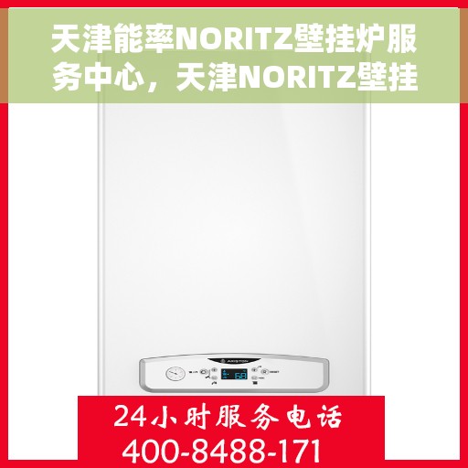 天津能率NORITZ壁挂炉服务中心，天津NORITZ壁挂炉服务中心，专业维修与优质服务