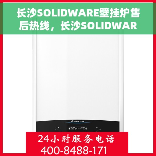 长沙SOLIDWARE壁挂炉售后热线，长沙SOLIDWARE壁挂炉售后服务热线，专业维修，快速响应！