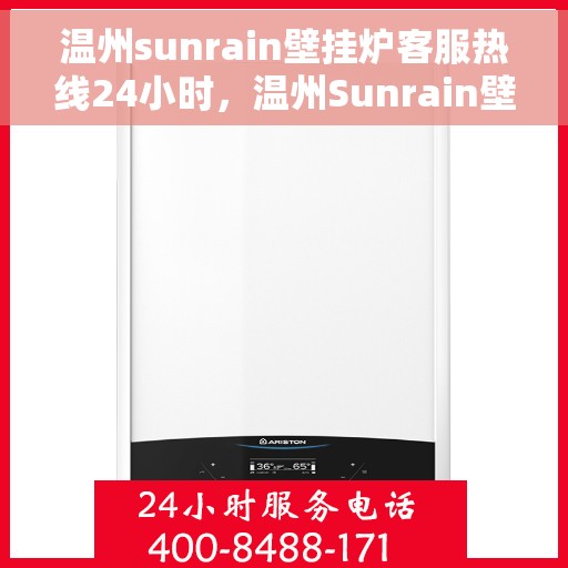 温州sunrain壁挂炉客服热线24小时，温州Sunrain壁挂炉全天候客服热线，24小时无忧服务