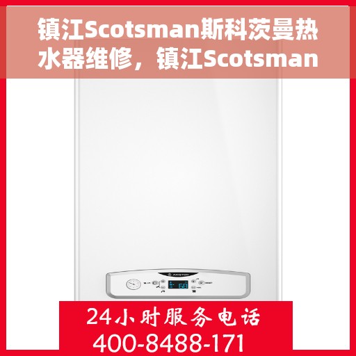 镇江Scotsman斯科茨曼热水器维修，镇江Scotsman斯科茨曼热水器专业维修服务