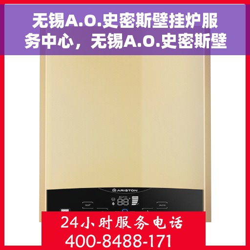 无锡A.O.史密斯壁挂炉服务中心，无锡A.O.史密斯壁挂炉专业服务中心