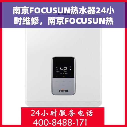 南京FOCUSUN热水器24小时维修，南京FOCUSUN热水器全天候专业维修服务