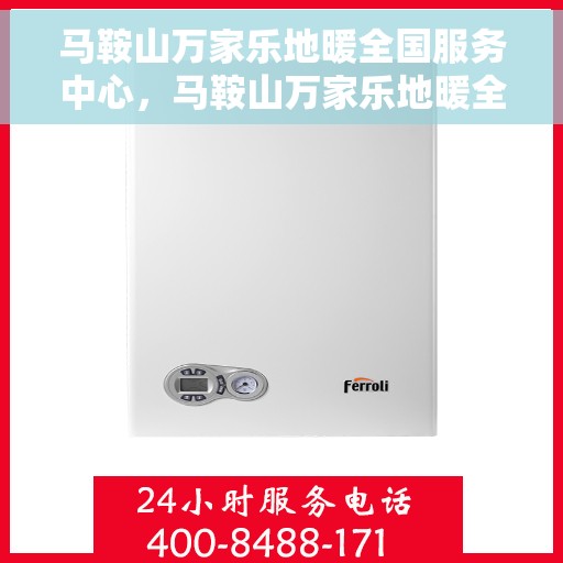 马鞍山万家乐地暖全国服务中心，马鞍山万家乐地暖全方位服务热线中心