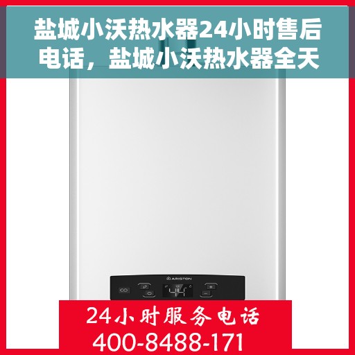 盐城小沃热水器24小时售后电话，盐城小沃热水器全天候售后热线服务，专业维修保障！
