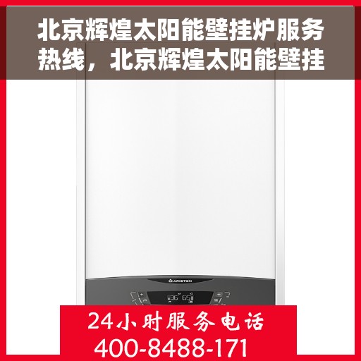 北京辉煌太阳能壁挂炉服务热线，北京辉煌太阳能壁挂炉专业维修服务热线