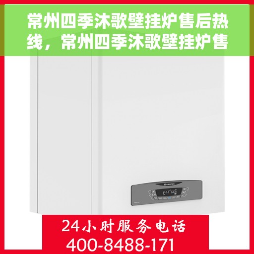 常州四季沐歌壁挂炉售后热线，常州四季沐歌壁挂炉售后服务热线，专业解决您的壁挂炉问题。