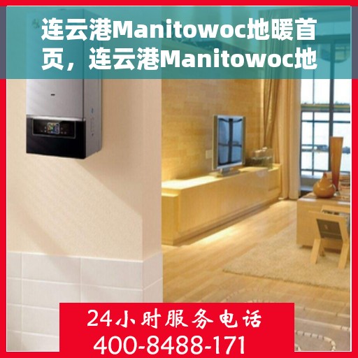 连云港Manitowoc地暖首页，连云港Manitowoc地暖，温暖首选的首页指南