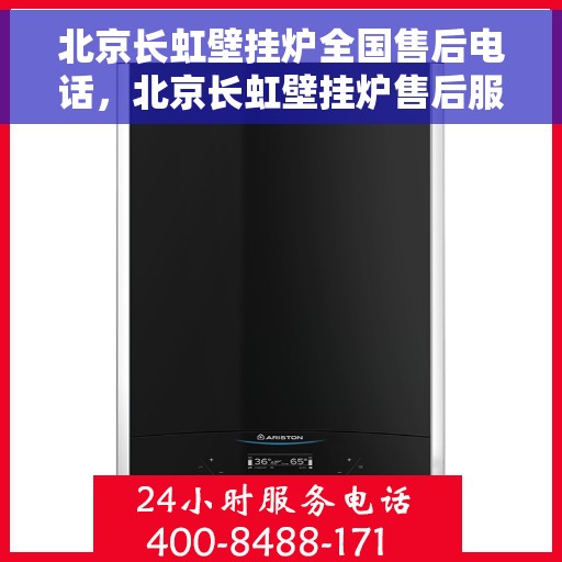 北京长虹壁挂炉全国售后电话，北京长虹壁挂炉售后服务热线及电话全攻略