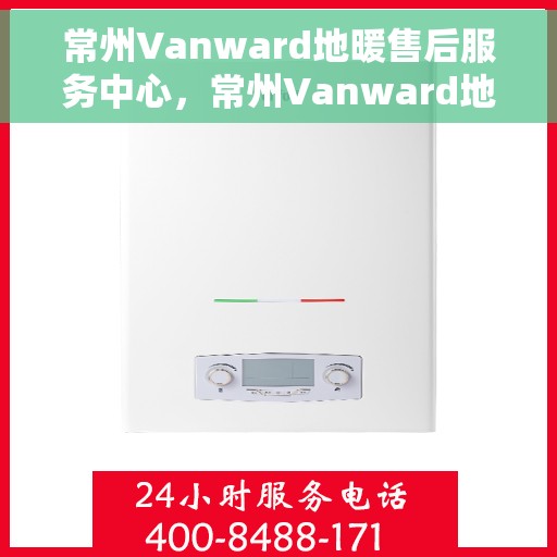 常州Vanward地暖售后服务中心，常州Vanward地暖售后服务中心，专业维修，温暖无忧标题