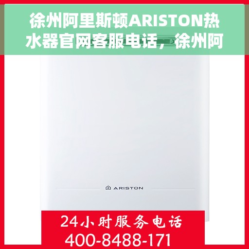 徐州阿里斯顿ARISTON热水器官网客服电话，徐州阿里斯顿ARISTON热水器官方客服热线及官网联系信息