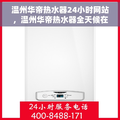 温州华帝热水器24小时网站，温州华帝热水器全天候在线服务网站简介