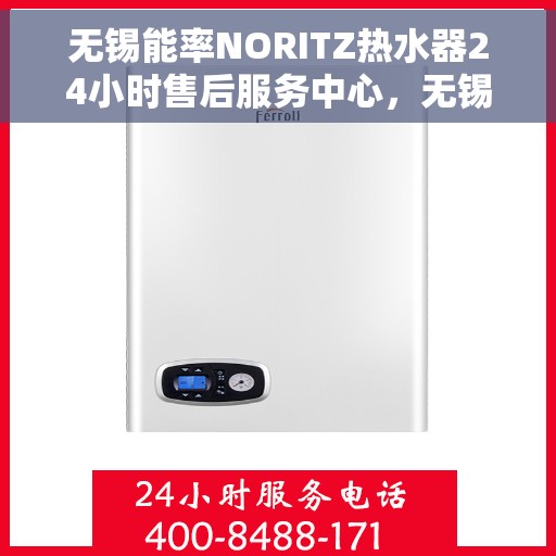 无锡能率NORITZ热水器24小时售后服务中心，无锡能率NORITZ热水器全天候售后服务中心，专业维修，无忧服务