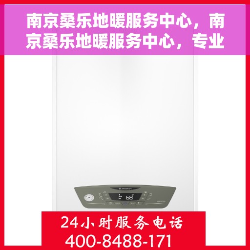 南京桑乐地暖服务中心，南京桑乐地暖服务中心，专业温暖您的生活