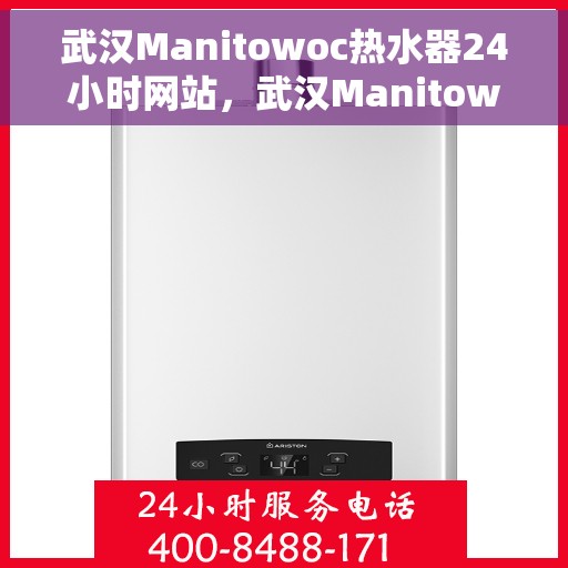 武汉Manitowoc热水器24小时网站，武汉Manitowoc热水器全天候在线服务网站